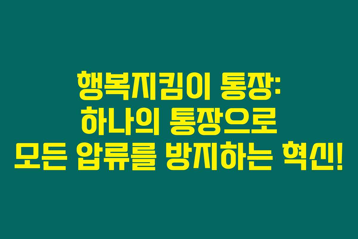 행복지킴이 통장: 하나의 통장으로 모든 압류를 방지하는 혁신!