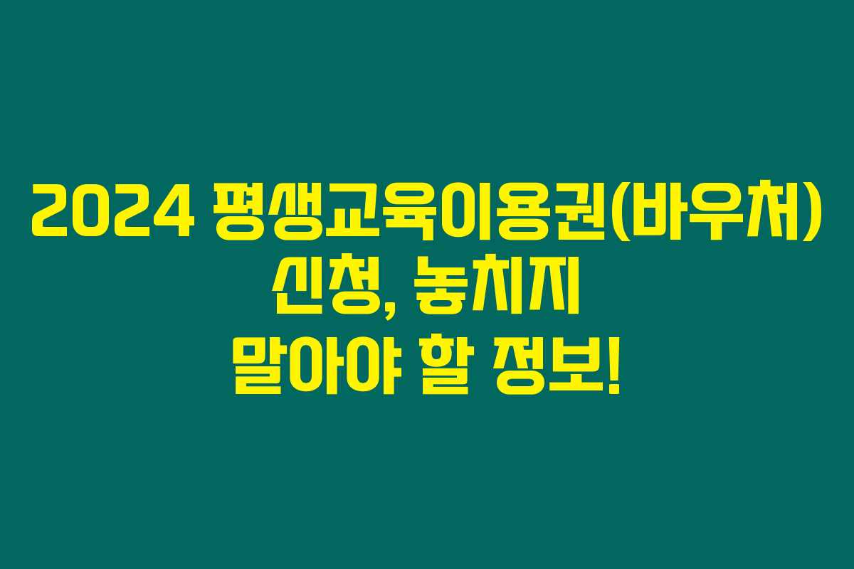 2024 평생교육이용권(바우처) 신청, 놓치지 말아야 할 정보!