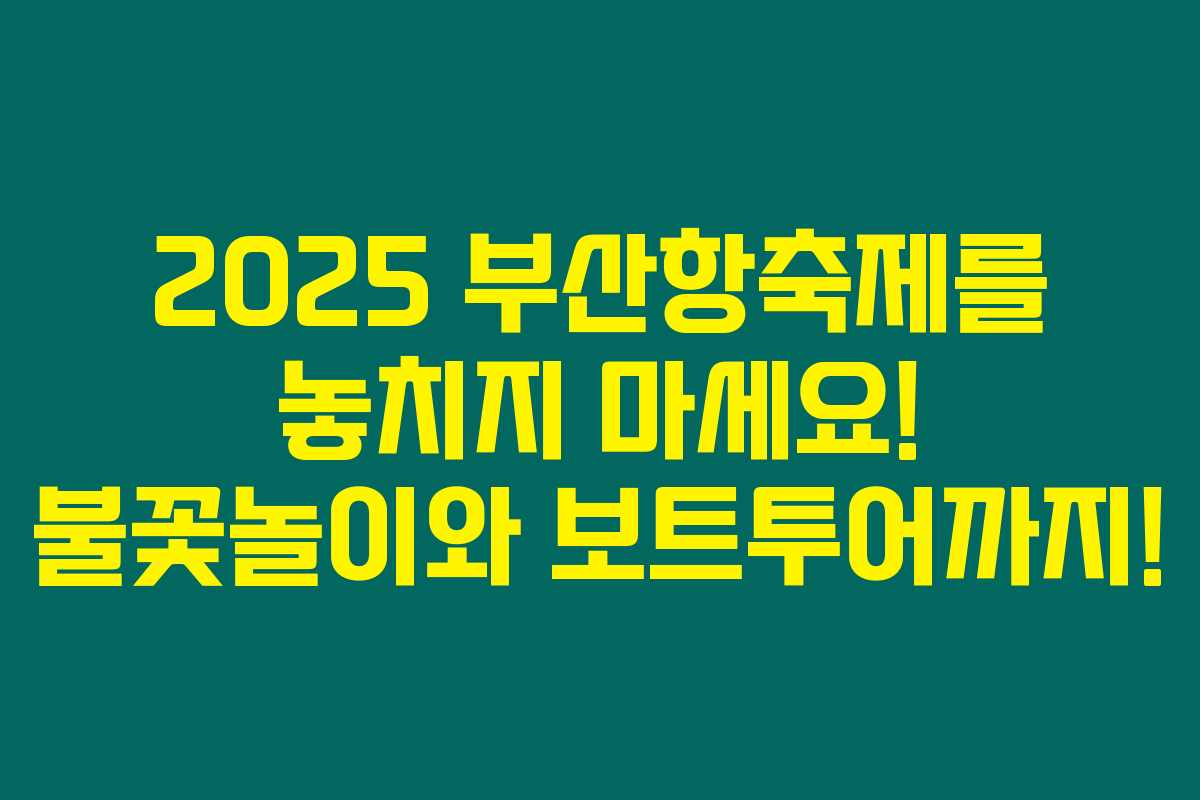 2025 부산항축제를 놓치지 마세요! 불꽃놀이와 보트투어까지!