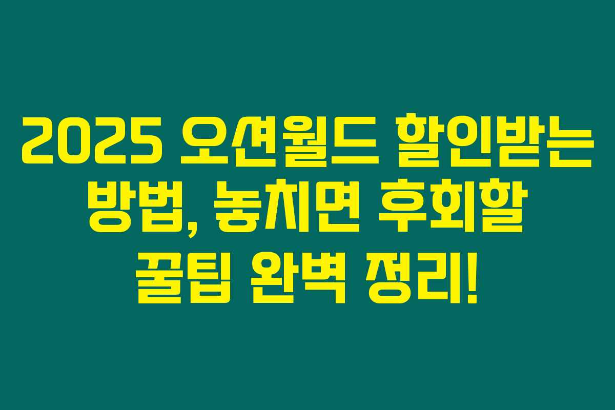 2025 오션월드 할인받는 방법, 놓치면 후회할 꿀팁 완벽 정리!