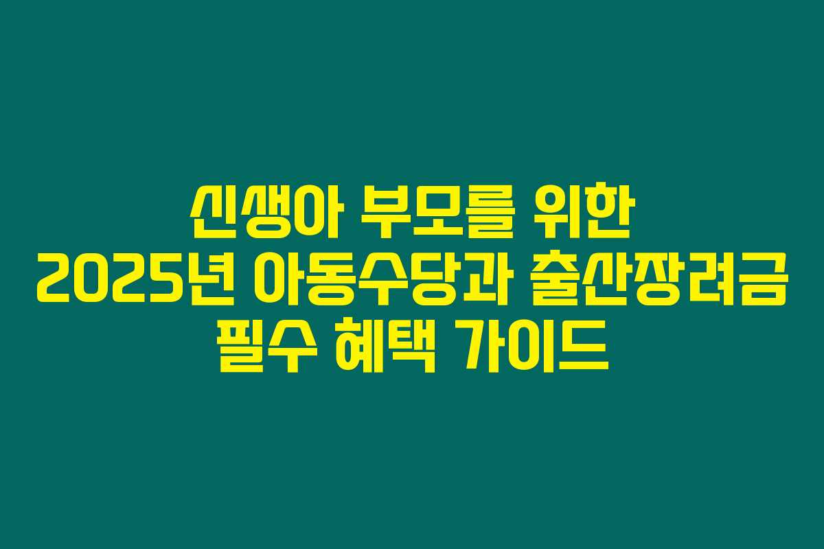 신생아 부모를 위한 2025년 아동수당과 출산장려금 필수 혜택 가이드