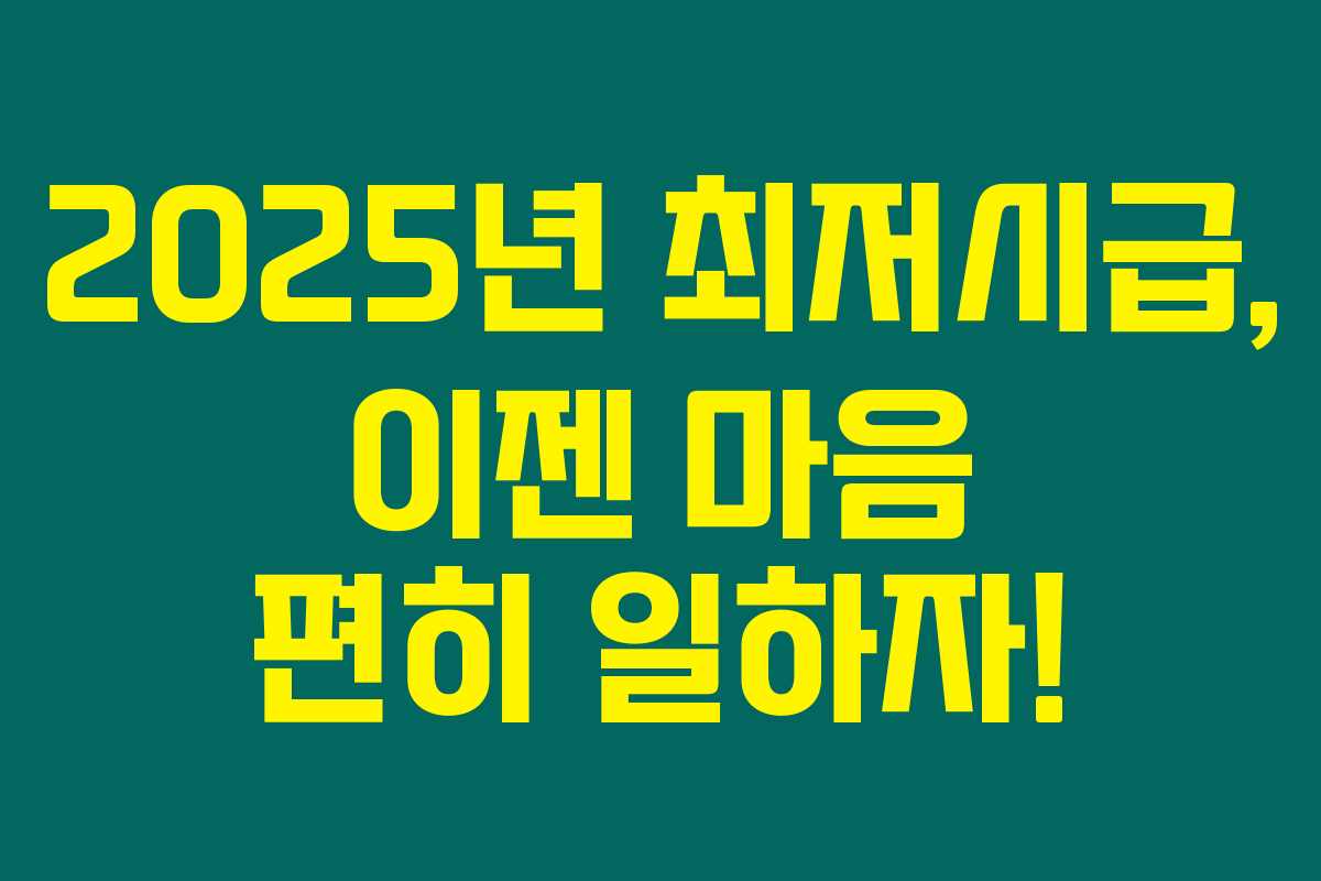 2025년 최저시급, 이젠 마음 편히 일하자!