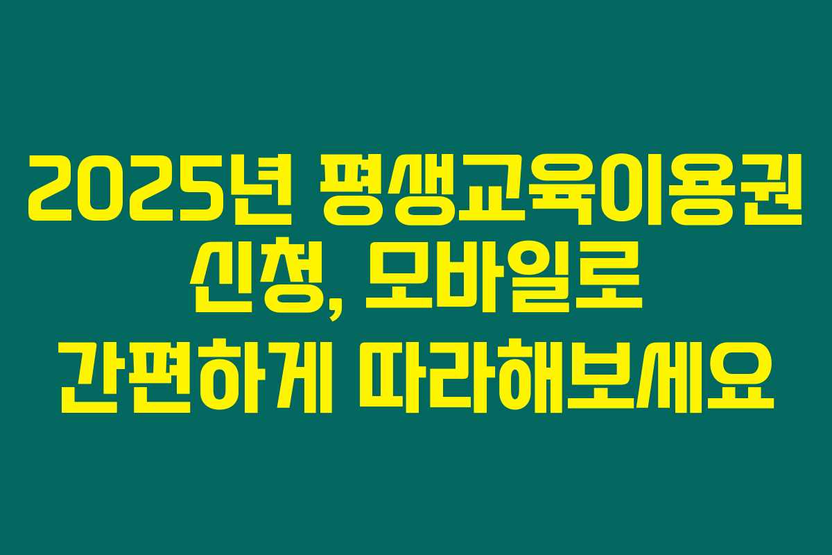 2025년 평생교육이용권 신청, 모바일로 간편하게 따라해보세요