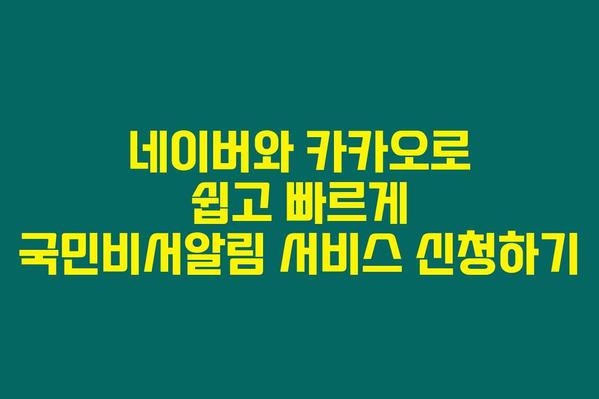 네이버와 카카오로 쉽고 빠르게 국민비서알림 서비스 신청하기