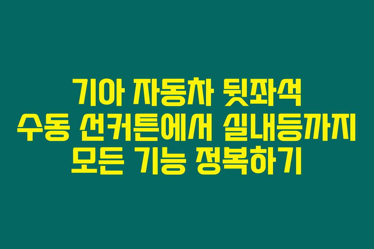 기아 자동차 뒷좌석 수동 선커튼에서 실내등까지 모든 기능 정복하기