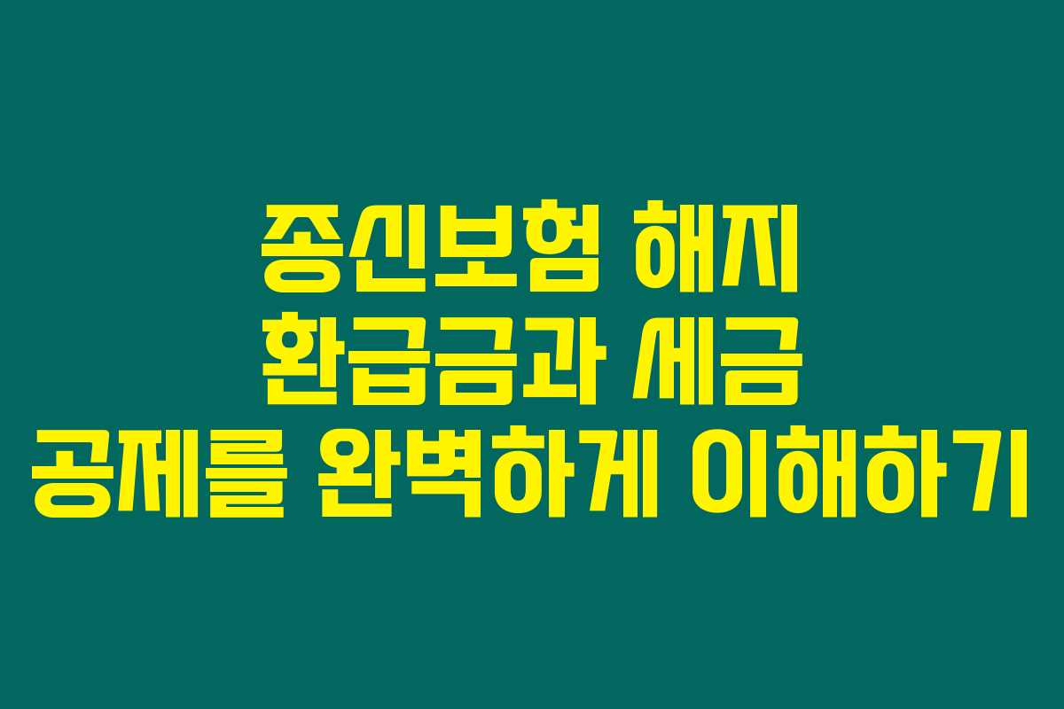 종신보험 해지 환급금과 세금 공제를 완벽하게 이해하기