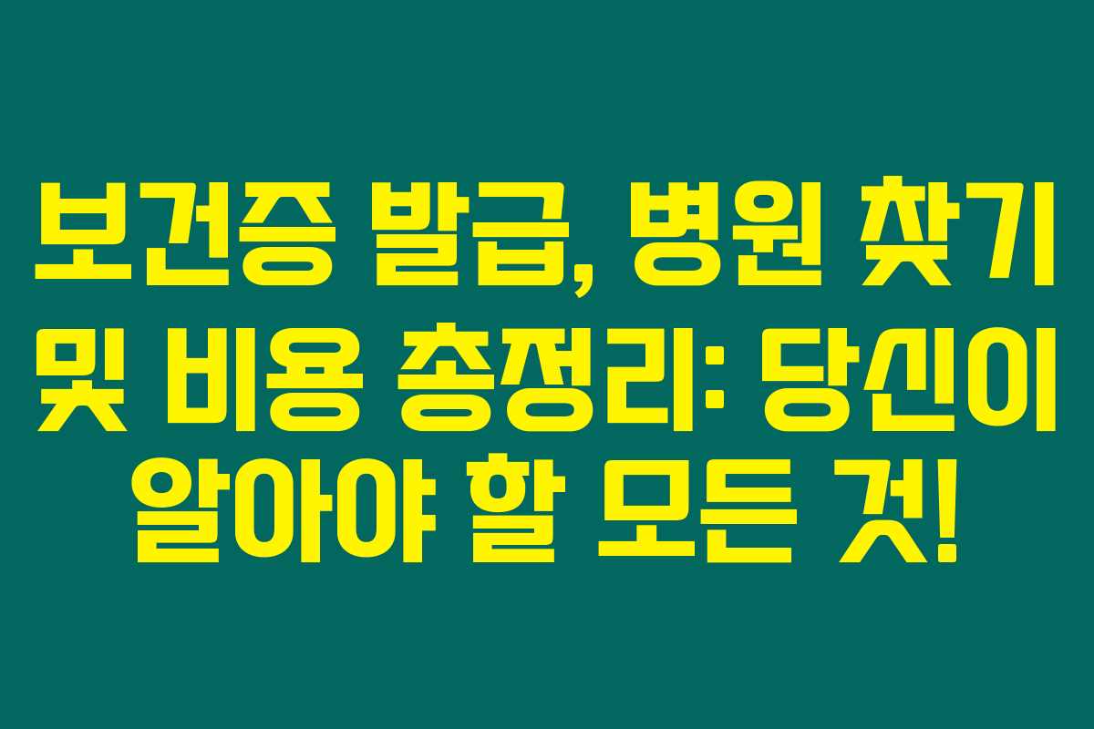보건증 발급, 병원 찾기 및 비용 총정리: 당신이 알아야 할 모든 것!