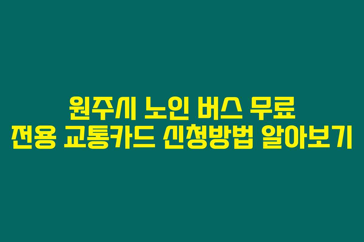 원주시 노인 버스 무료 전용 교통카드 신청방법 알아보기