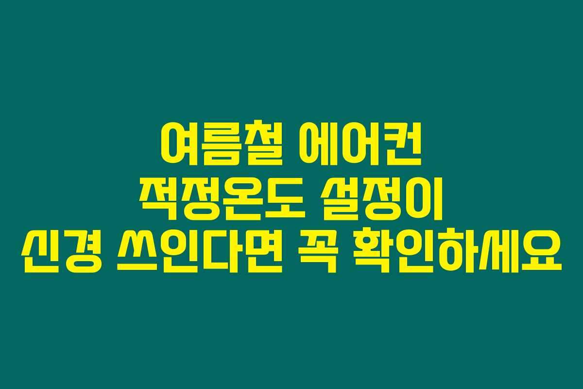 여름철 에어컨 적정온도 설정이 신경 쓰인다면 꼭 확인하세요