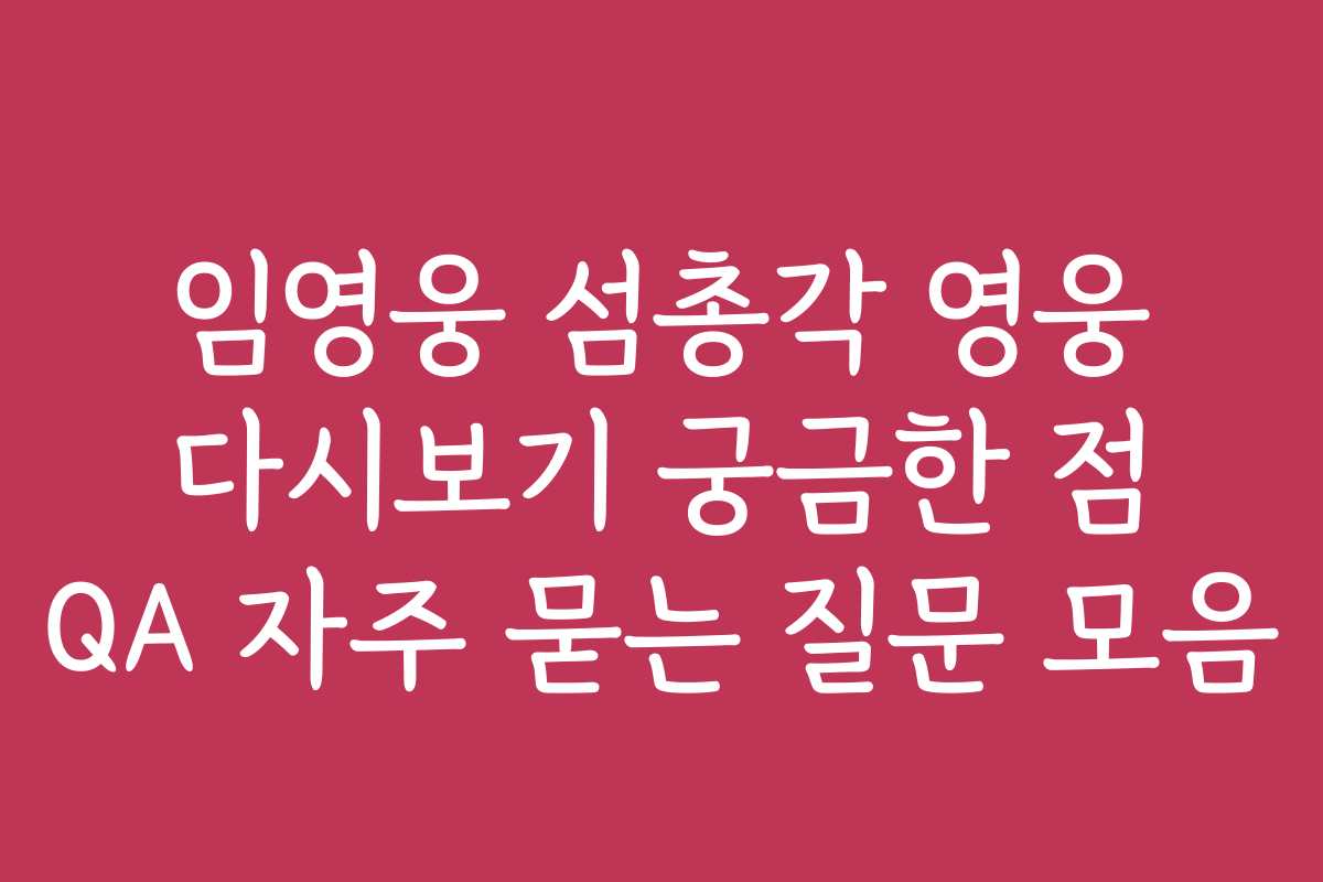 임영웅 섬총각 영웅 다시보기 궁금한 점 QA 자주 묻는 질문 모음