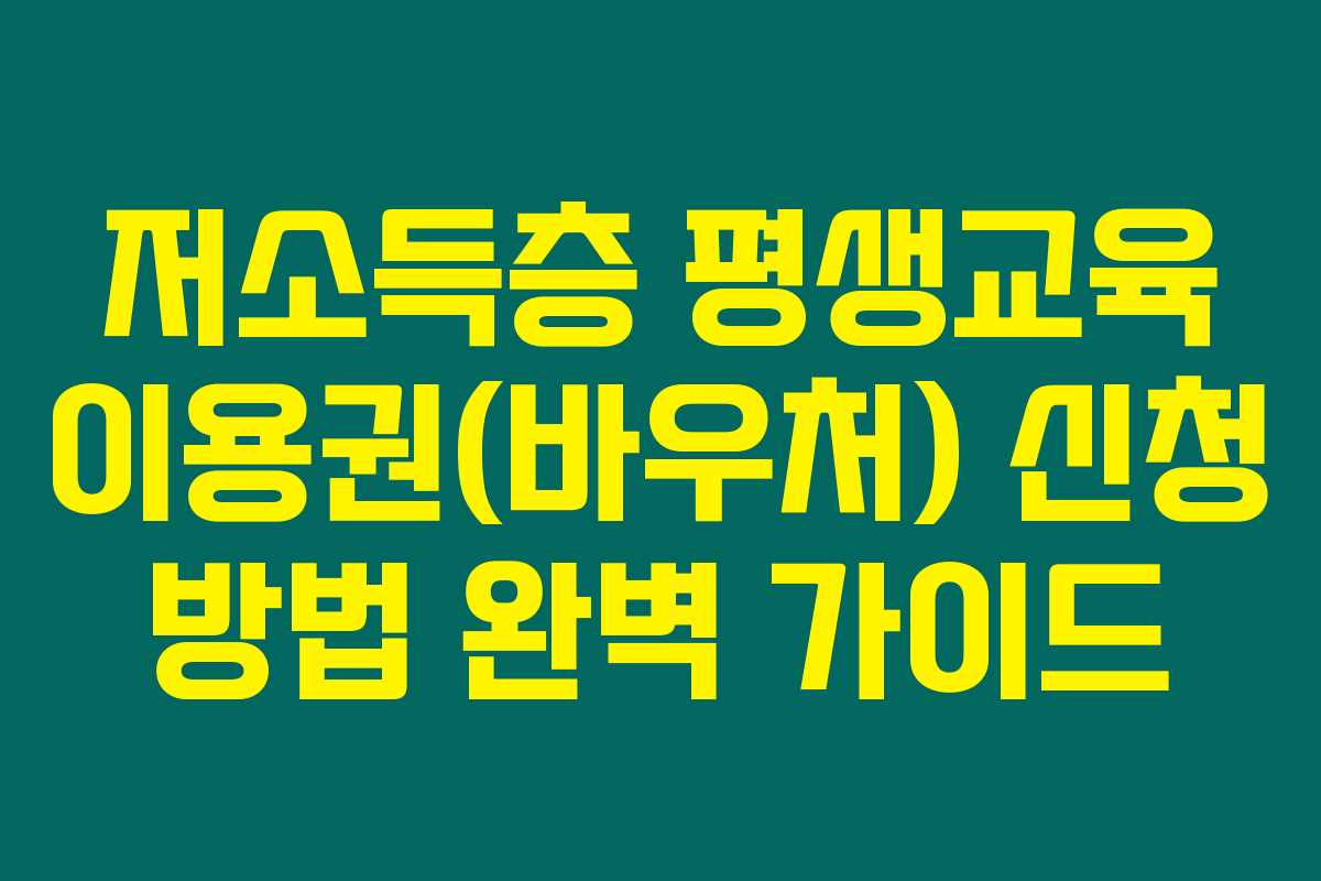 저소득층 평생교육 이용권(바우처) 신청 방법 완벽 가이드
