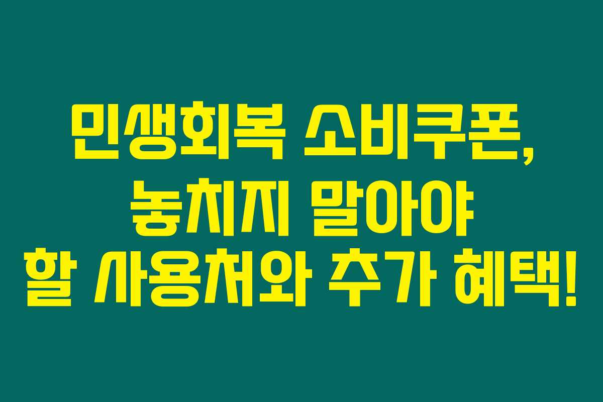 민생회복 소비쿠폰, 놓치지 말아야 할 사용처와 추가 혜택!