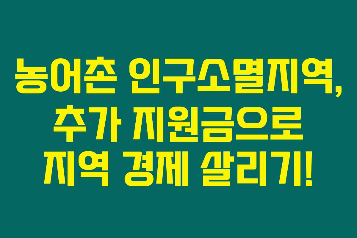 농어촌 인구소멸지역, 추가 지원금으로 지역 경제 살리기!