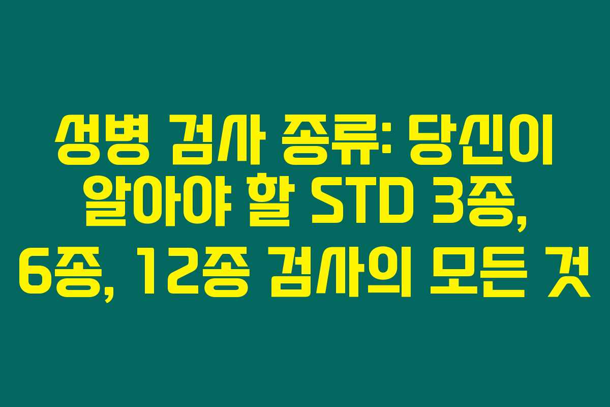 성병 검사 종류: 당신이 알아야 할 STD 3종, 6종, 12종 검사의 모든 것