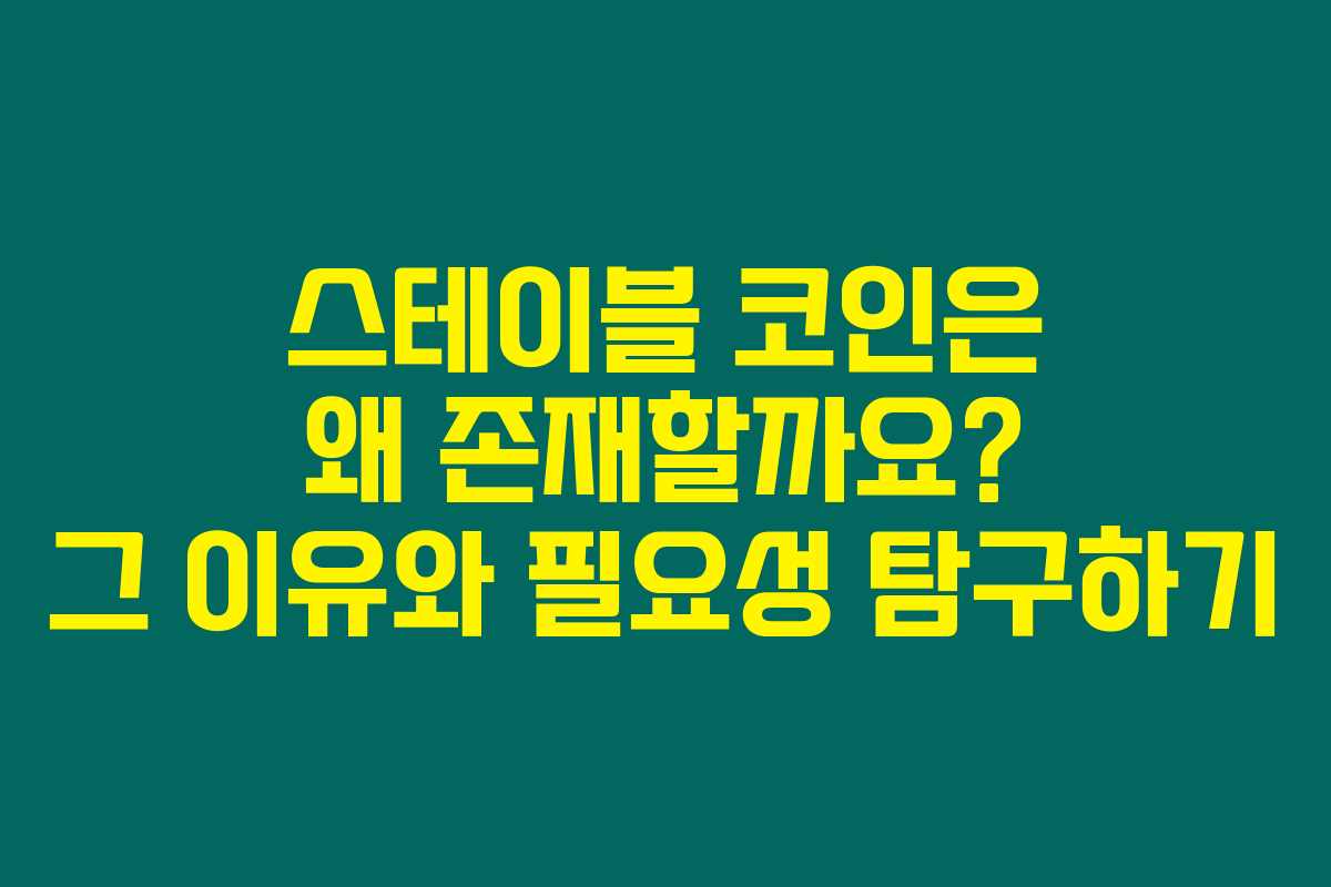 스테이블 코인은 왜 존재할까요? 그 이유와 필요성 탐구하기