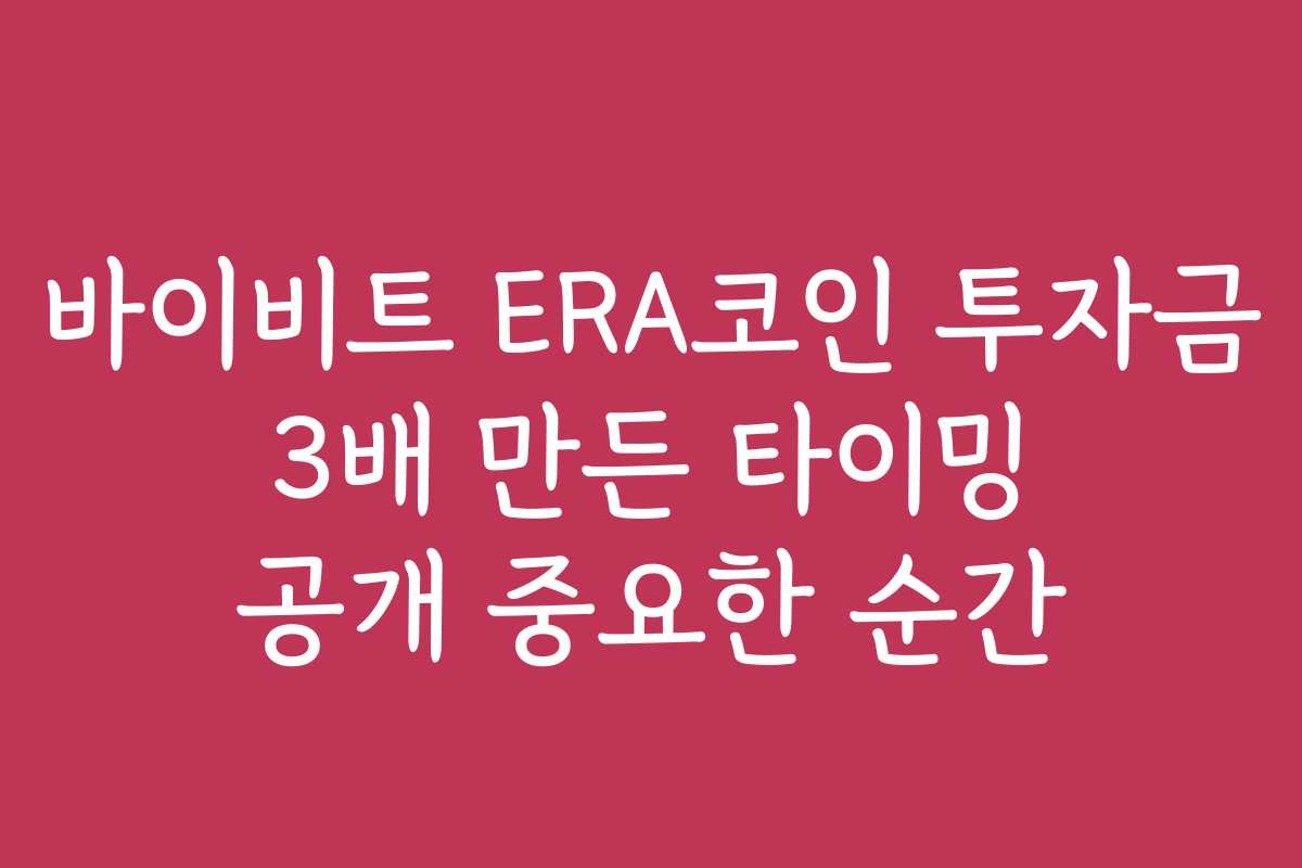 바이비트 ERA코인 투자금 3배 만든 타이밍 공개 중요한 순간