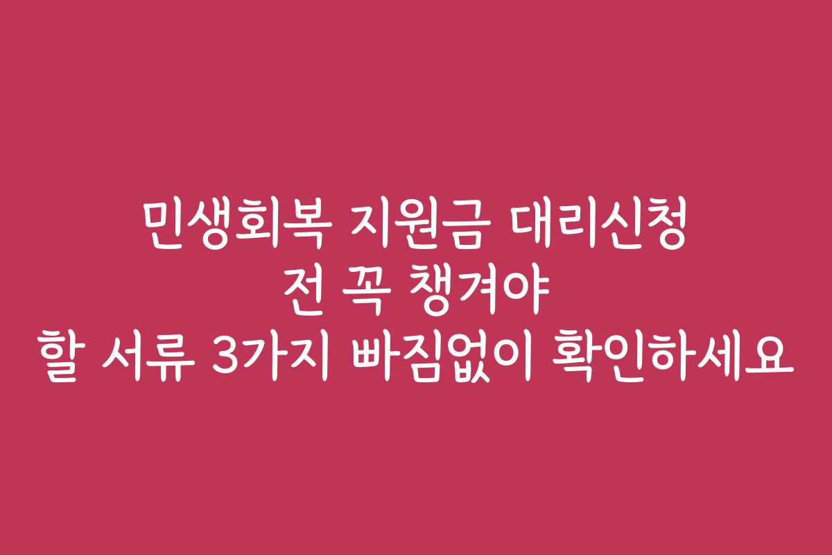 민생회복 지원금 대리신청 전 꼭 챙겨야 할 서류 3가지 빠짐없이 확인하세요