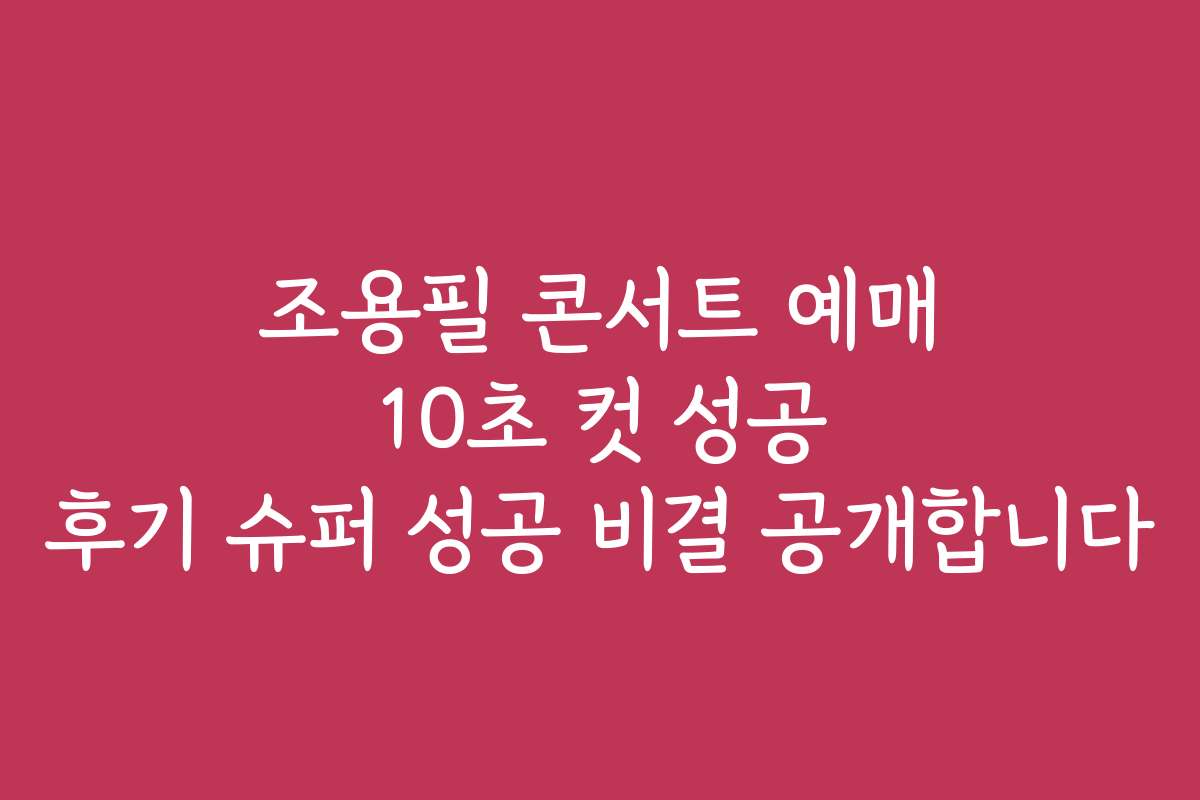 조용필 콘서트 예매 10초 컷 성공 후기 슈퍼 성공 비결 공개합니다