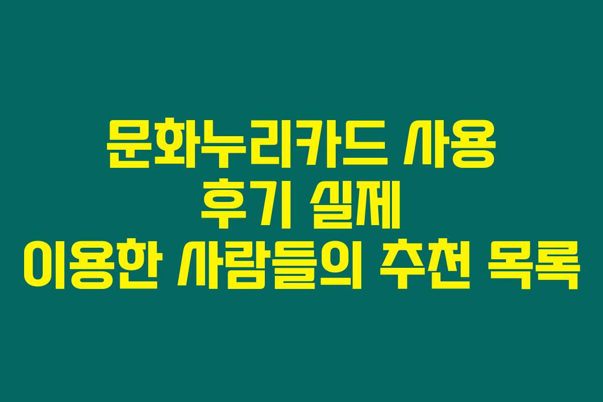 문화누리카드 사용 후기 실제 이용한 사람들의 추천 목록