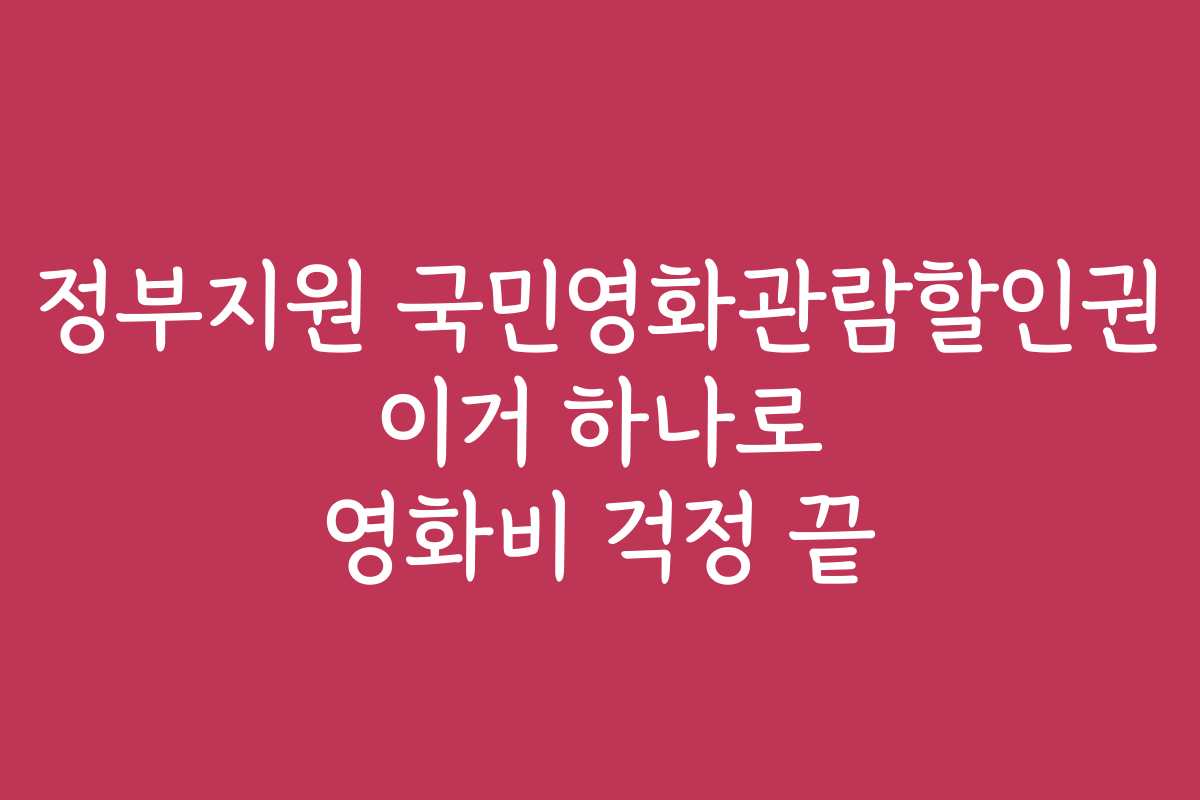 정부지원 국민영화관람할인권 이거 하나로 영화비 걱정 끝