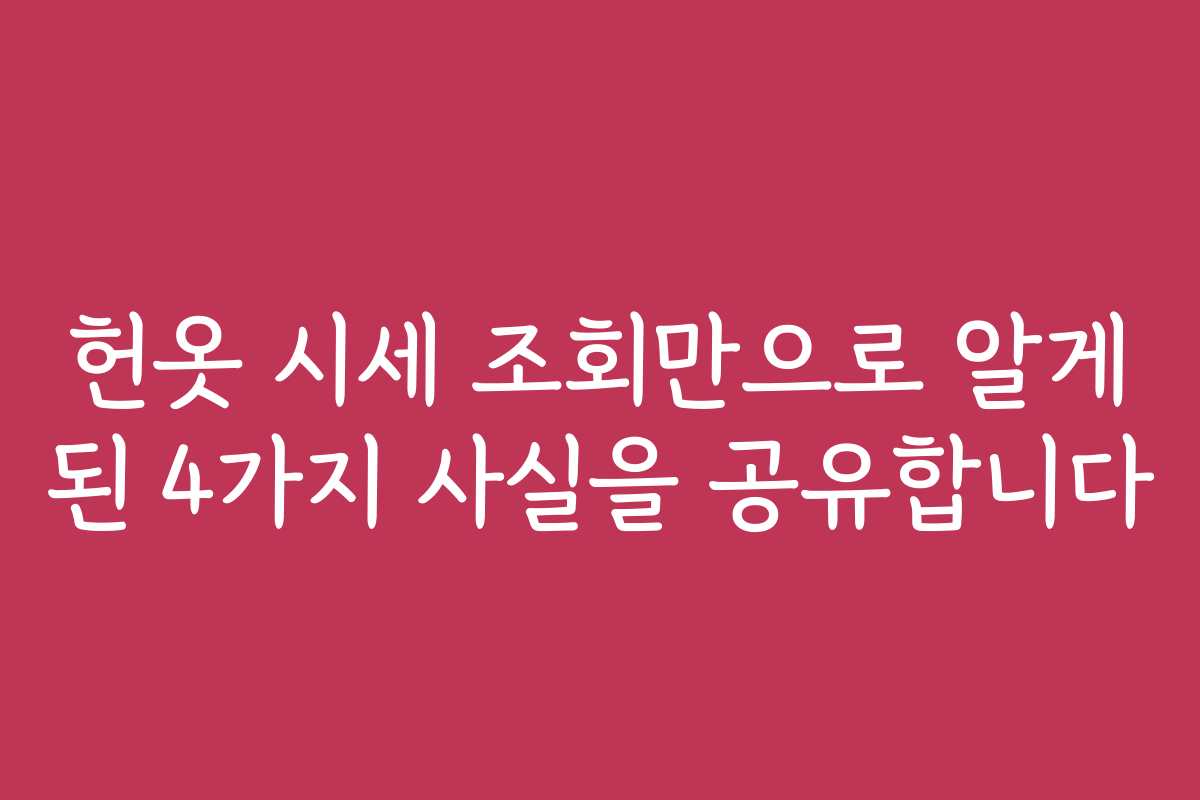 헌옷 시세 조회만으로 알게 된 4가지 사실을 공유합니다