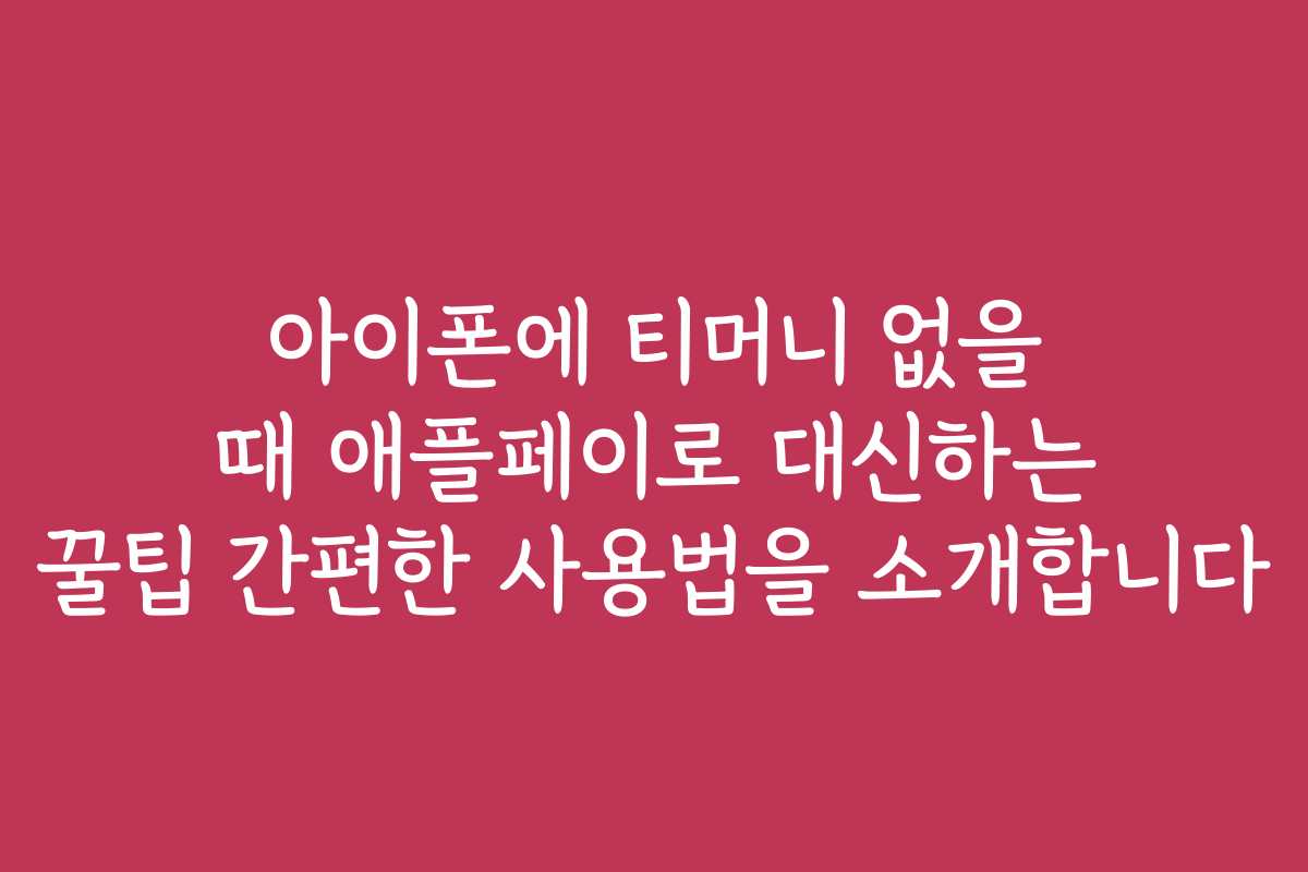 아이폰에 티머니 없을 때 애플페이로 대신하는 꿀팁 간편한 사용법을 소개합니다