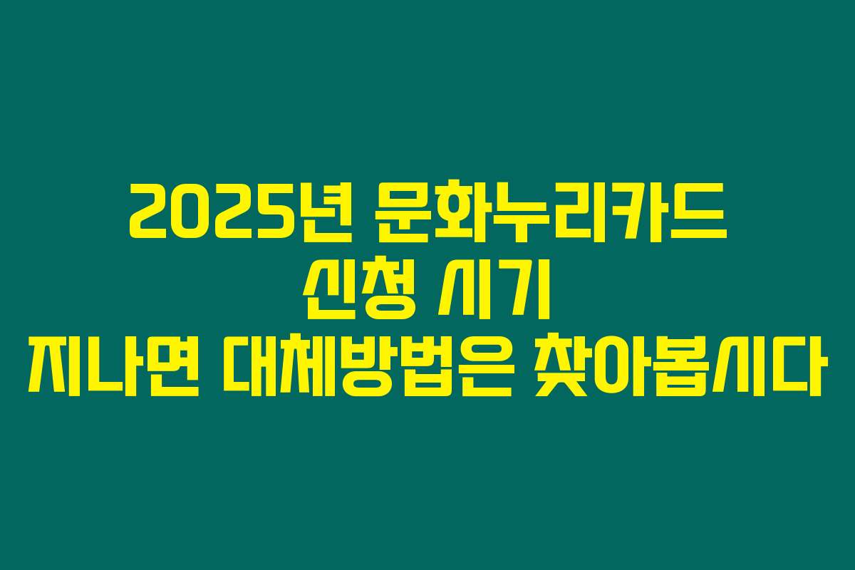 2025년 문화누리카드 신청 시기 지나면 대체방법은 찾아봅시다
