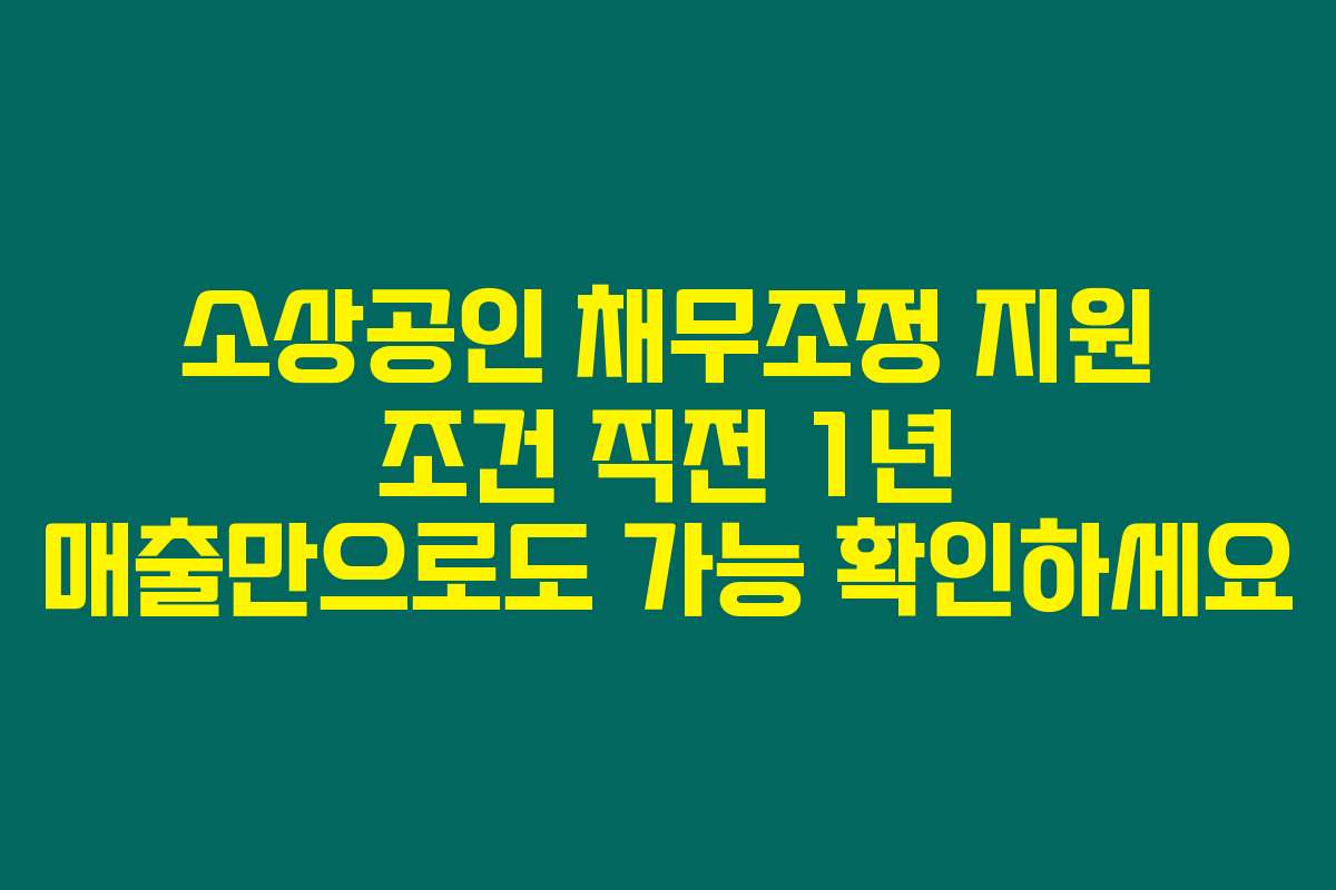 소상공인 채무조정 지원 조건 직전 1년 매출만으로도 가능 확인하세요