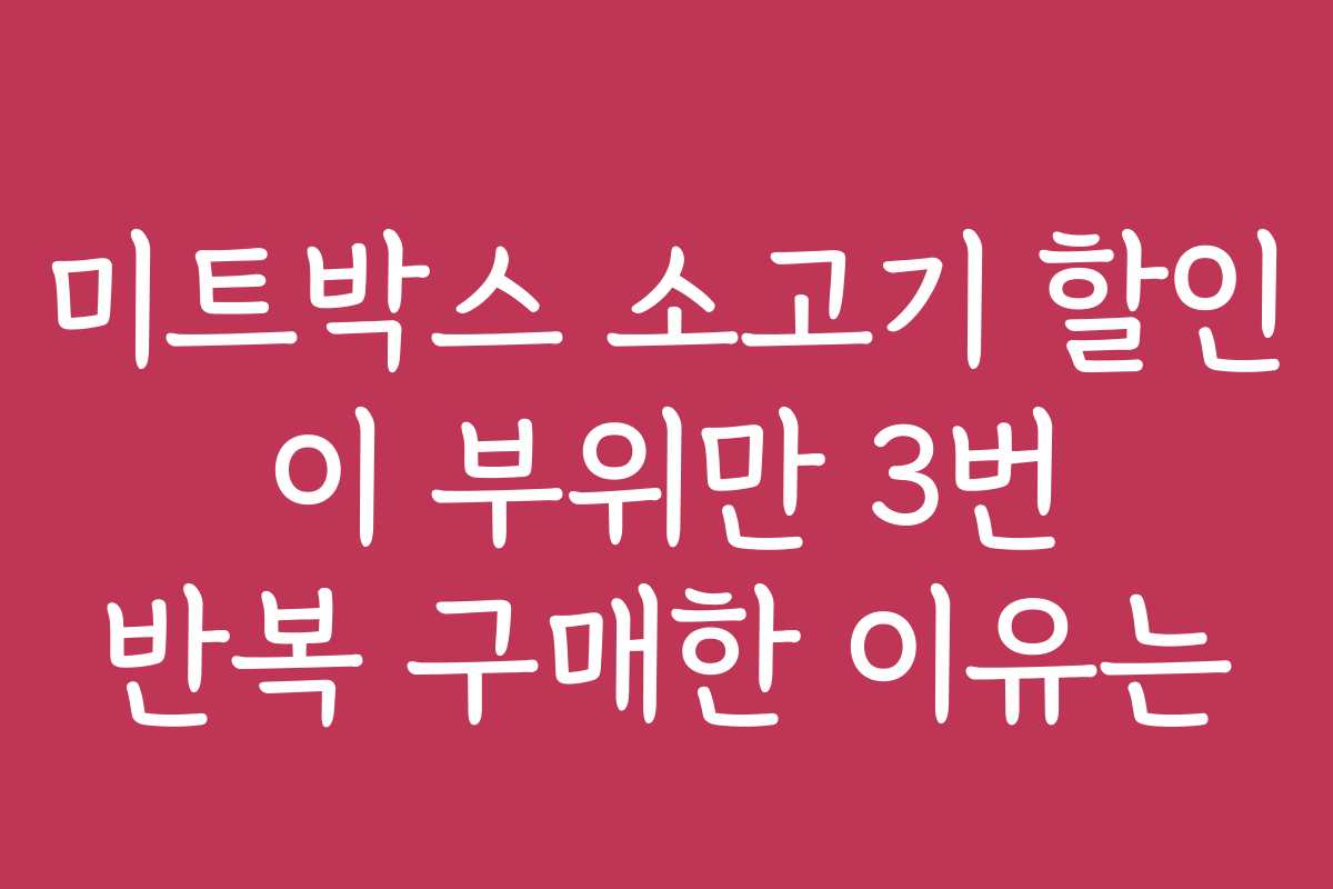 미트박스 소고기 할인 이 부위만 3번 반복 구매한 이유는