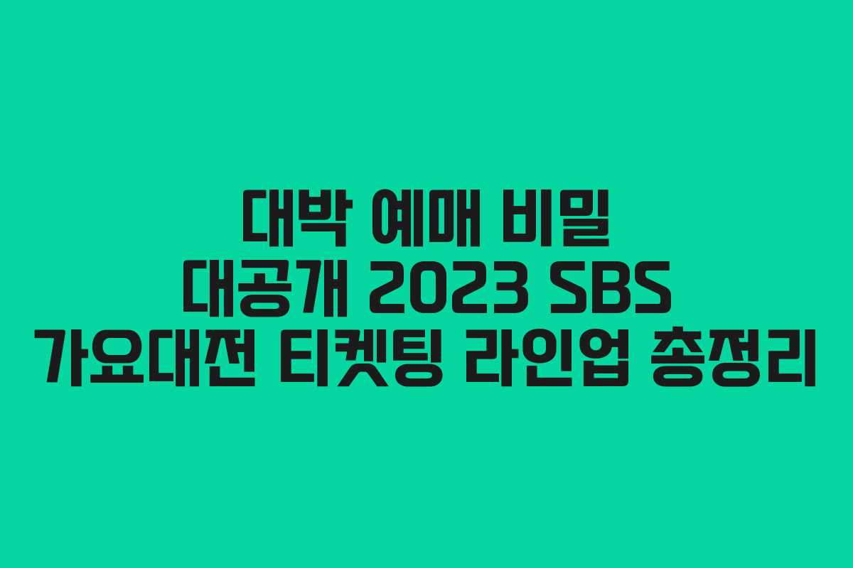 대박 예매 비밀 대공개 2023 SBS 가요대전 티켓팅 라인업 총정리