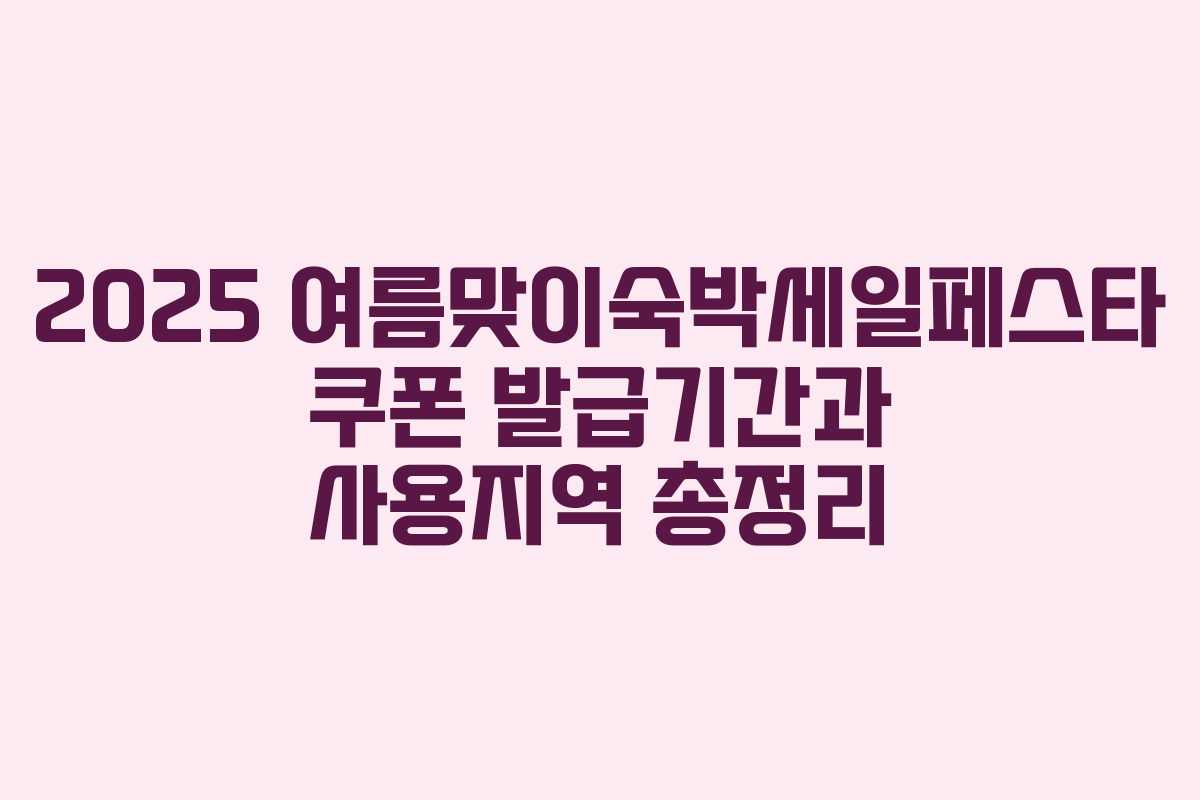 2025 여름맞이숙박세일페스타 쿠폰 발급기간과 사용지역 총정리