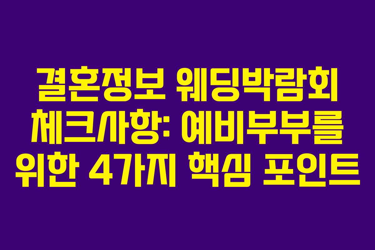 결혼정보 웨딩박람회 체크사항: 예비부부를 위한 4가지 핵심 포인트