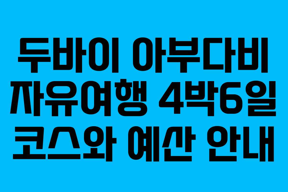두바이 아부다비 자유여행 4박6일 코스와 예산 안내
