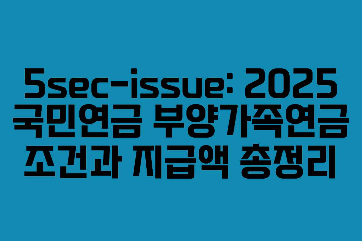 5sec-issue: 2025 국민연금 부양가족연금 조건과 지급액 총정리