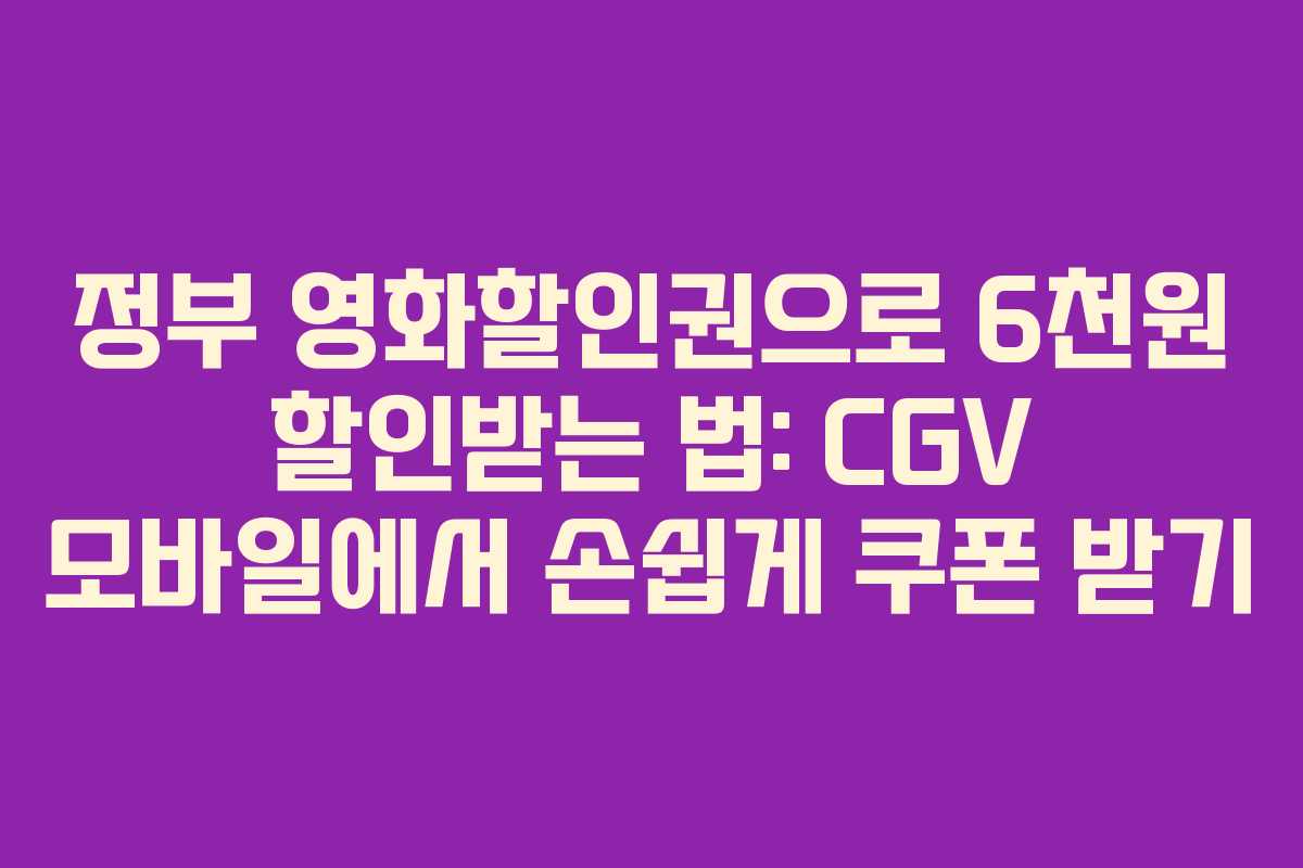 정부 영화할인권으로 6천원 할인받는 법: CGV 모바일에서 손쉽게 쿠폰 받기