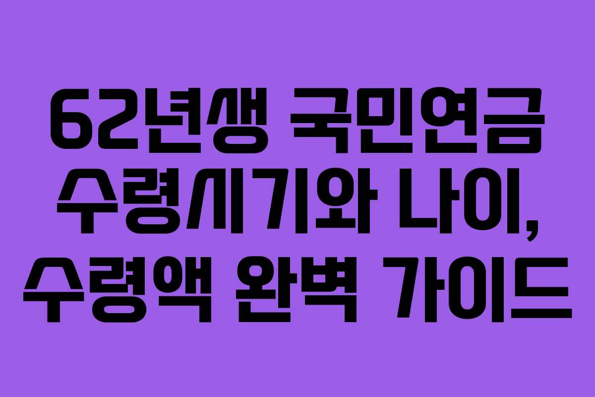 62년생 국민연금 수령시기와 나이, 수령액 완벽 가이드