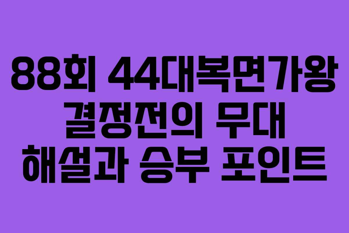 88회 44대복면가왕 결정전의 무대 해설과 승부 포인트
