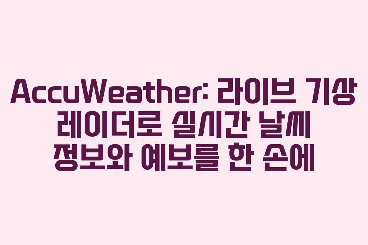 AccuWeather: 라이브 기상 레이더로 실시간 날씨 정보와 예보를 한 손에
