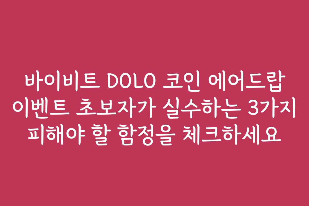 바이비트 DOLO 코인 에어드랍 이벤트 초보자가 실수하는 3가지 피해야 할 함정을 체크하세요