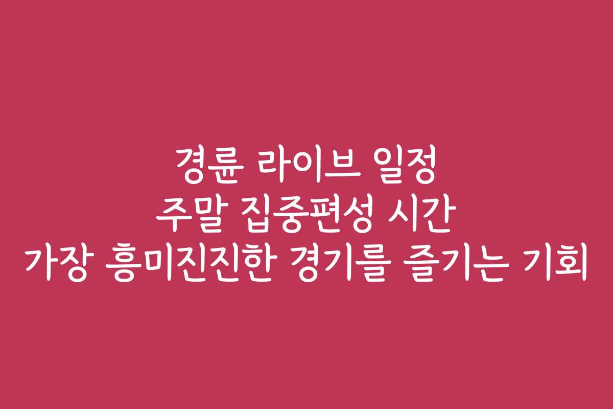 경륜 라이브 일정 주말 집중편성 시간 가장 흥미진진한 경기를 즐기는 기회
