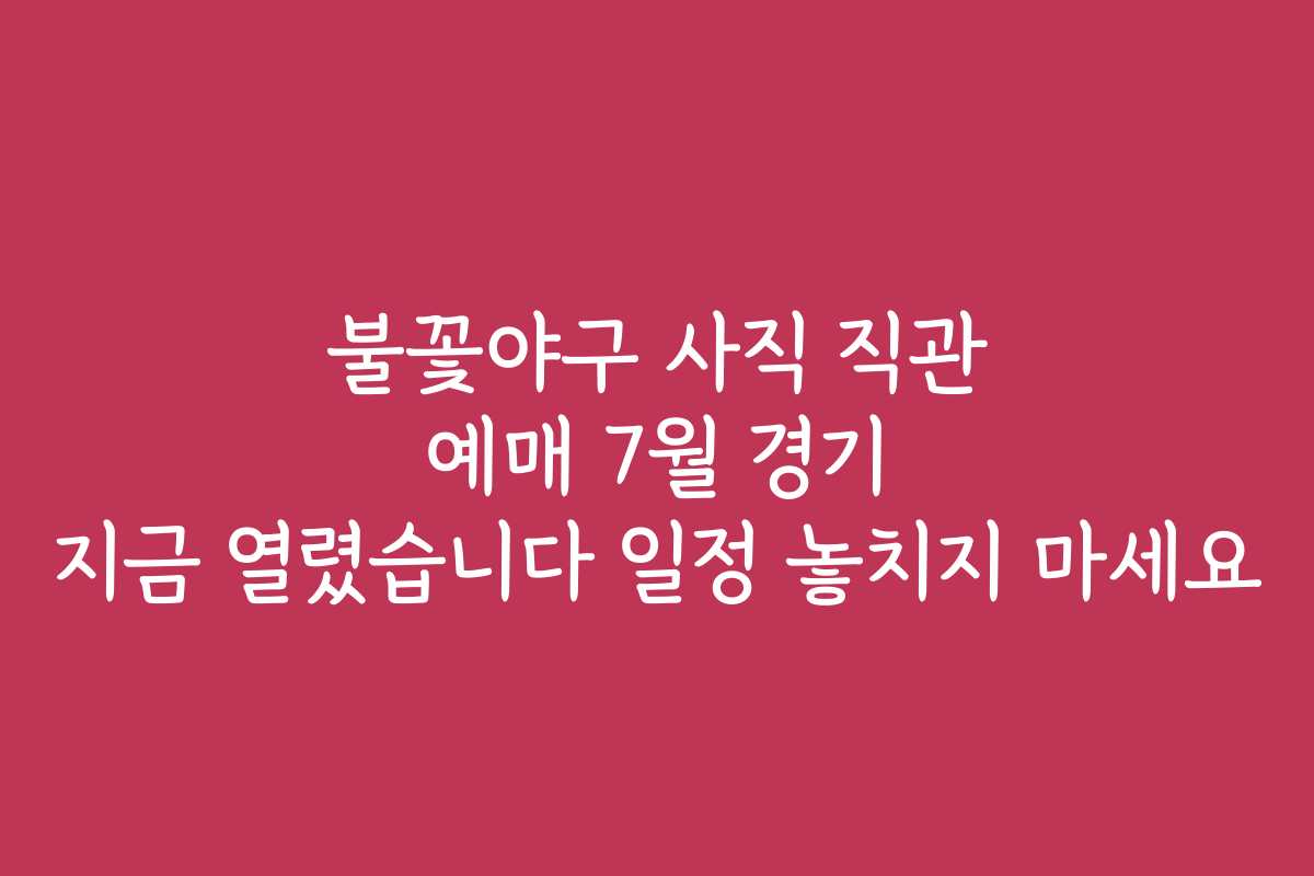 불꽃야구 사직 직관 예매 7월 경기 지금 열렸습니다 일정 놓치지 마세요