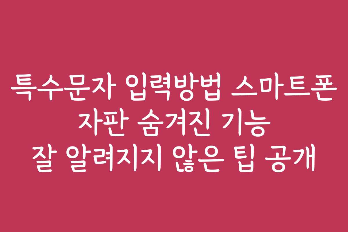 특수문자 입력방법 스마트폰 자판 숨겨진 기능 잘 알려지지 않은 팁 공개