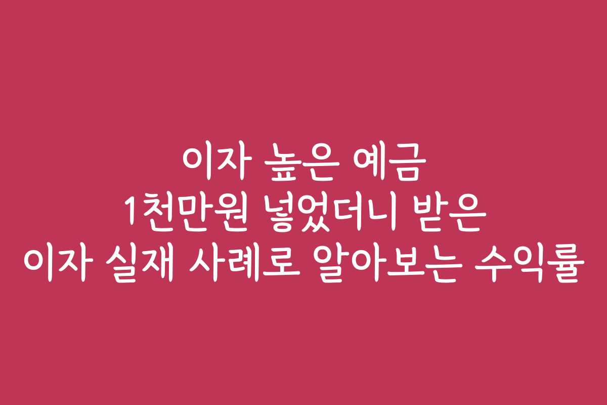 이자 높은 예금 1천만원 넣었더니 받은 이자 실재 사례로 알아보는 수익률