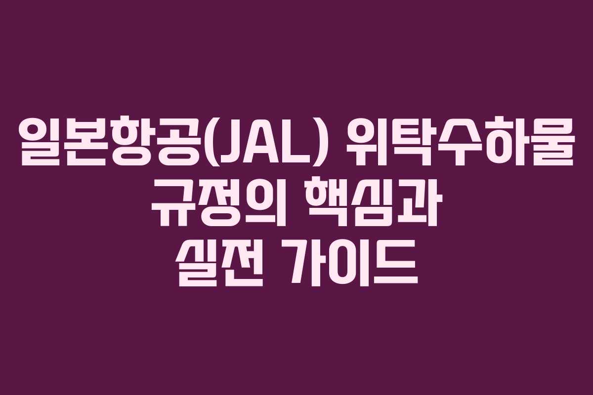 일본항공(JAL) 위탁수하물 규정의 핵심과 실전 가이드