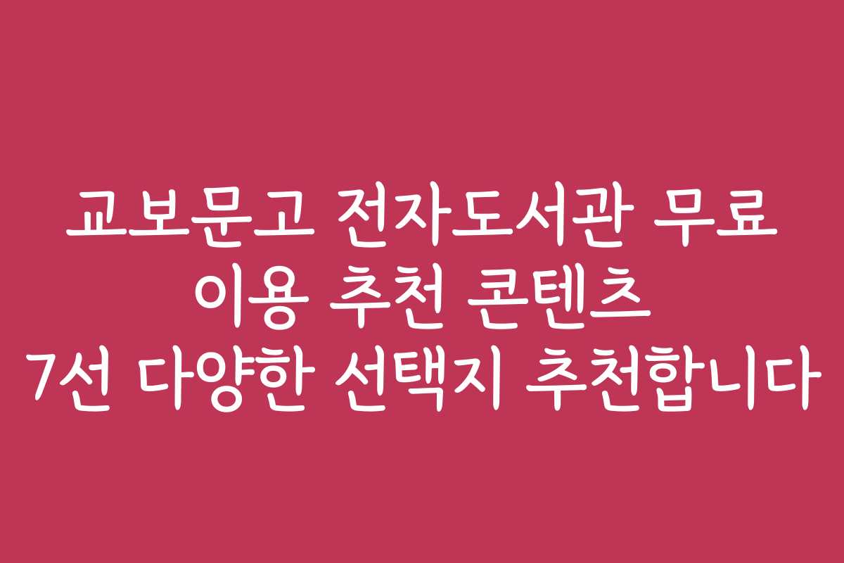 교보문고 전자도서관 무료 이용 추천 콘텐츠 7선 다양한 선택지 추천합니다