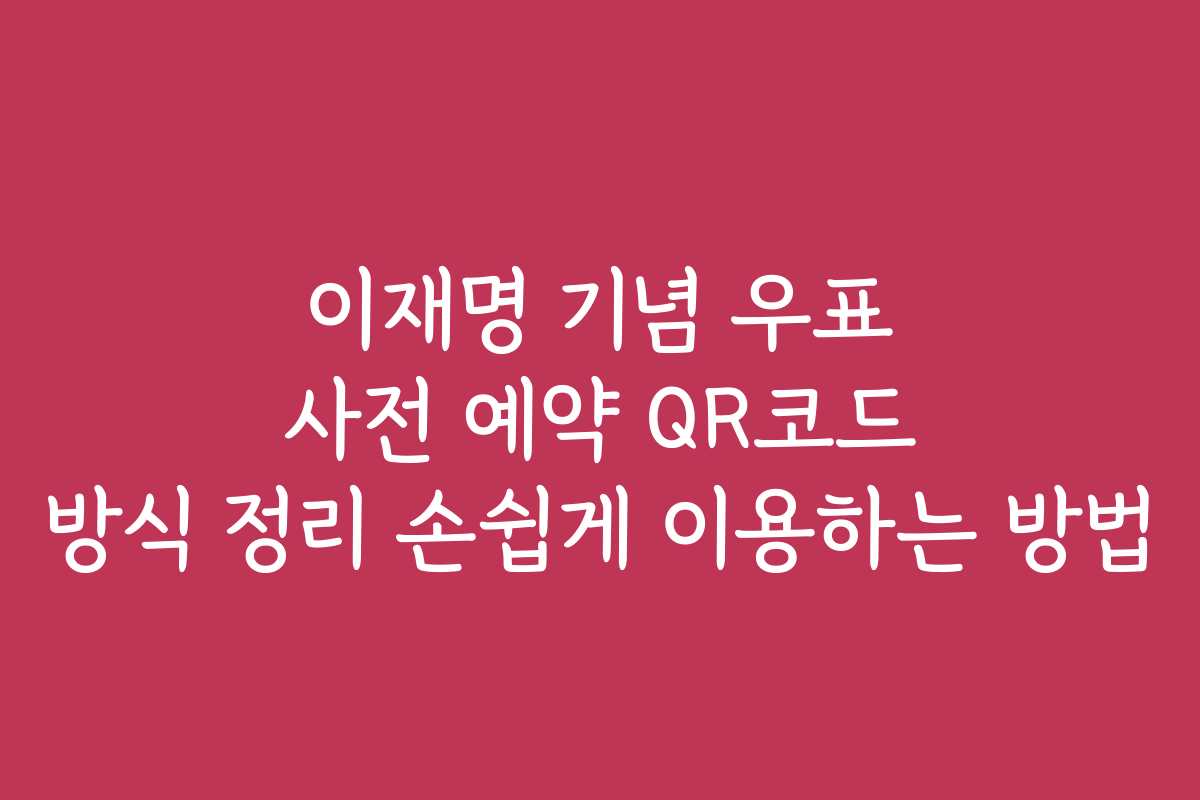 이재명 기념 우표 사전 예약 QR코드 방식 정리 손쉽게 이용하는 방법
