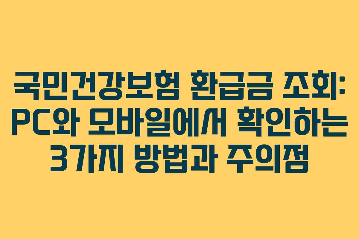 국민건강보험 환급금 조회: PC와 모바일에서 확인하는 3가지 방법과 주의점