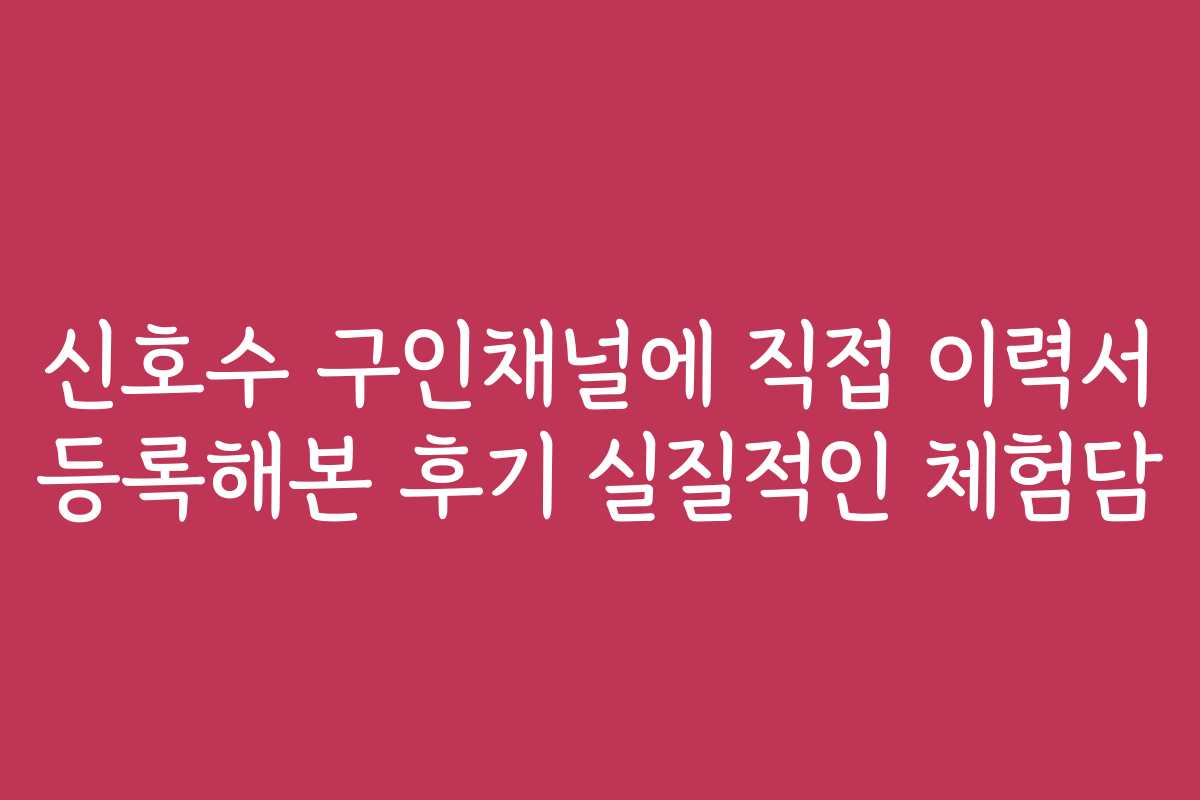 신호수 구인채널에 직접 이력서 등록해본 후기 실질적인 체험담