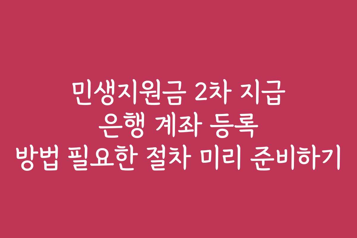 민생지원금 2차 지급 은행 계좌 등록 방법 필요한 절차 미리 준비하기