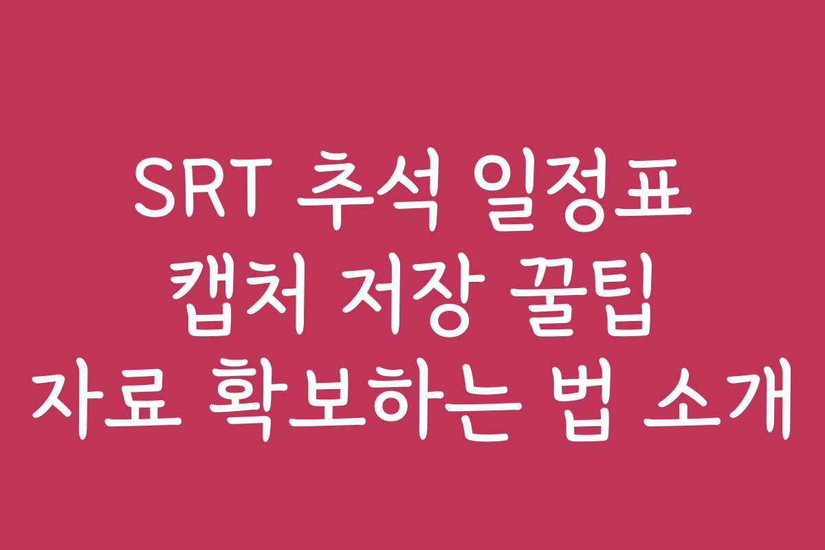 SRT 추석 일정표 캡처 저장 꿀팁 자료 확보하는 법 소개